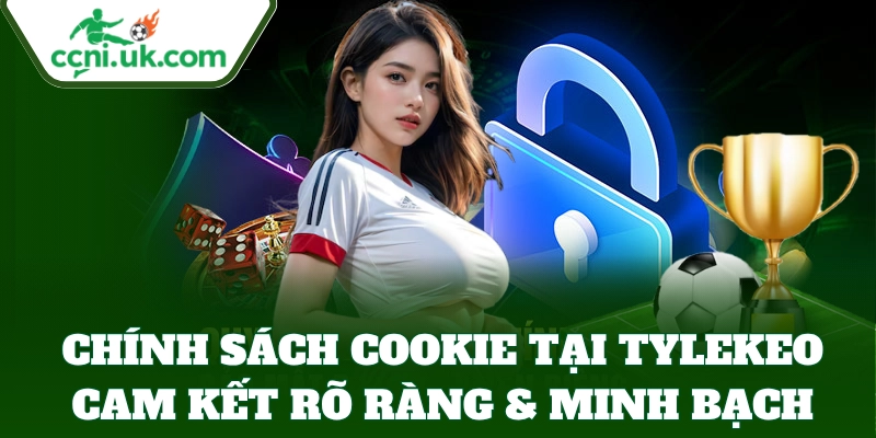 Chính Sách Cookie 1 Chính Sách Cookie cam kết rõ ràng & minh bạch