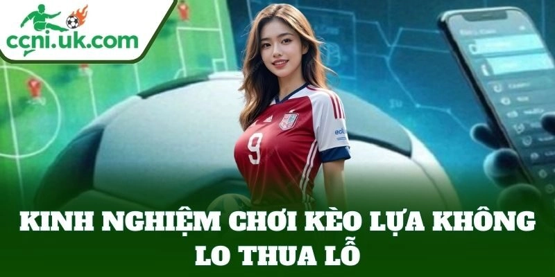 Kèo Lựa - Tuyệt Chiêu Soi Kèo Bóng Đá Hiệu Quả Nhất 2025 3 Kinh nghiệm chơi Kèo Lựa