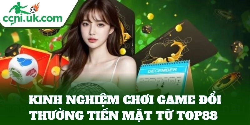 Link Vào Top88 Mới Nhất 2025 – Chơi Game Siêu Hấp Dẫn 3 Kinh nghiệm đổi thưởng tiền mặt từ Top88