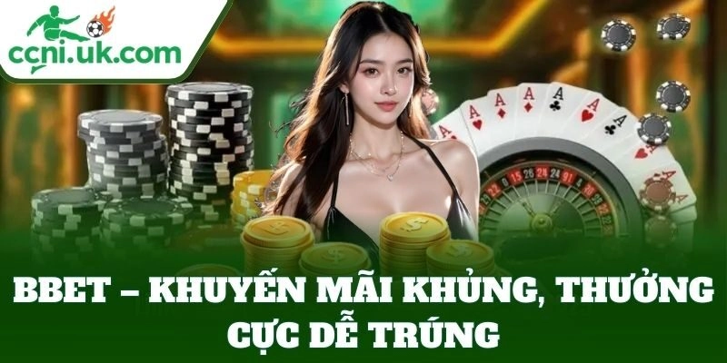 BBET – Cá Cược Trực Tuyến An Toàn, Minh Bạch, Dễ Thắng 3 BBET – khuyến mãi khủng, thưởng cực dễ trúng