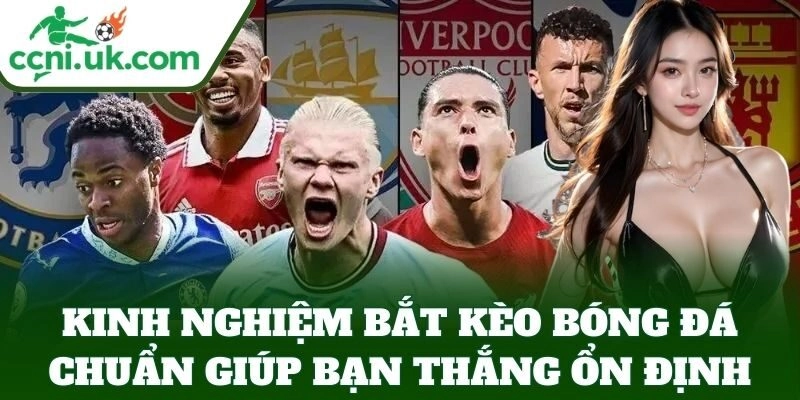 Kinh Nghiệm Bắt Kèo Bóng Đá Chuẩn, Bí Quyết Từ Cao Thủ 2 Kinh Nghiệm Bắt Kèo Bóng Đá Chuẩn giúp bạn thắng ổn định