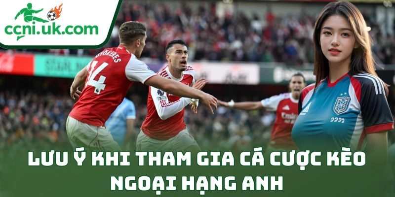 Kèo Ngoại Hạng Anh: Hướng Dẫn Chi Tiết Cho Cược Thủ 3 Lưu ý khi tham gia cá cược kèo ngoại hạng anh