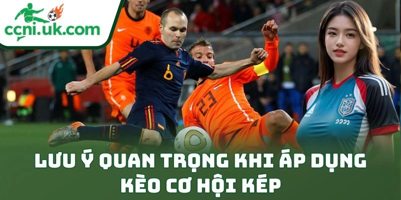 Chiến Thuật Kèo Cơ Hội Kép Giúp Dân Cá Cược Đỉnh Cao 3 Lưu ý quan trọng khi áp dụng kèo cơ hội kép