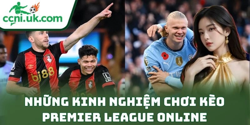 Kinh Nghiệm Chơi Kèo Premier League Online Cho Bet Thủ 2 Những kinh nghiệm chơi kèo Premier League online