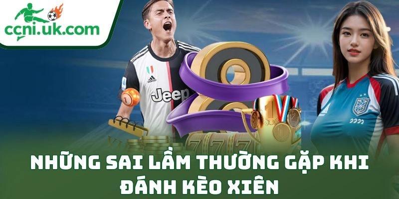 Chiến Thuật Mẹo Đánh Kèo Xiên Dễ Thắng Cho Dân Cá Cược 3 Những sai lầm thường gặp khi đánh kèo xiên