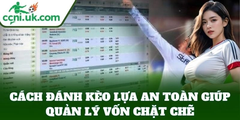 Cách Đánh Kèo Lựa An Toàn Từ Tỷ Lệ Kèo – Giữ Vốn Hiệu Quả 2 Cách Đánh Kèo Lựa An Toàn giúp quản lý vốn chặt chẽ