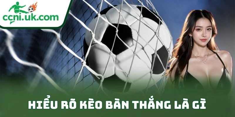 Kèo Bàn Thắng: Chiến Thuật Chơi Đỉnh Cao Cho Anh Em 1 Hiểu rõ kèo bàn thắng là gì
