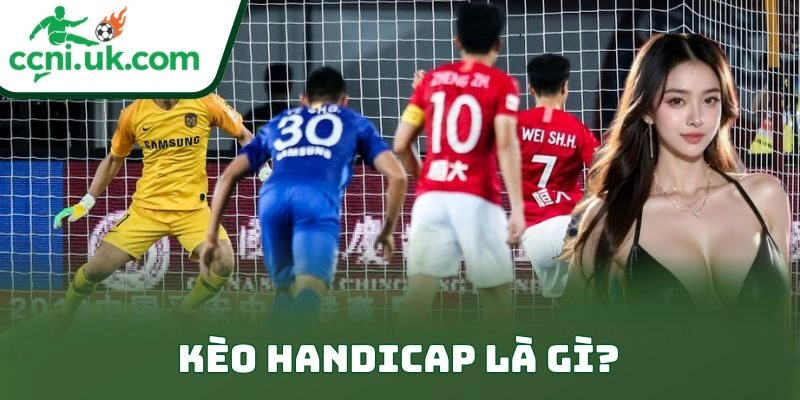 Kèo Handicap: Bí Kíp Đánh Kèo Đỉnh Cao Cho Người Chơi 1 Kèo handicap là gì?