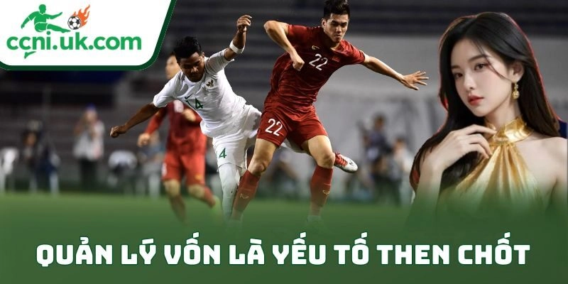 Tips Soi Kèo Bóng Đá Nâng Tỷ Lệ Thắng Cược Đỉnh Cao 2 Quản lý vốn là yếu tố then chốt