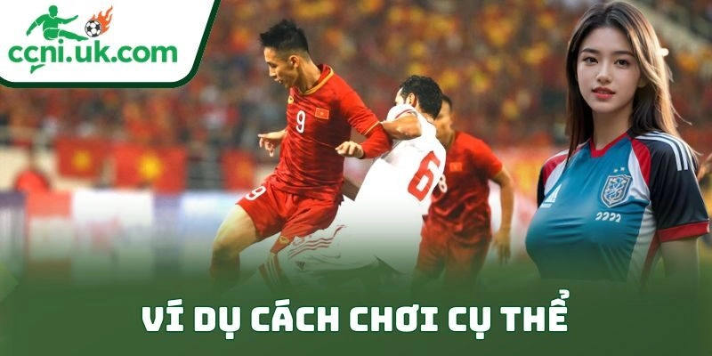 Tips Soi Kèo Bóng Đá Nâng Tỷ Lệ Thắng Cược Đỉnh Cao 3 Ví dụ cách chơi cụ thể