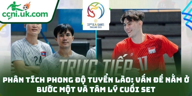 Nhận Định Lào Vs Singapore Bóng Chuyền Nam (15h00 Ngày 16/12): Bắt Đúng Thế Trận 1 Phân tích phong độ tuyển Lào: Vấn đề nằm ở bước một và tâm lý cuối set