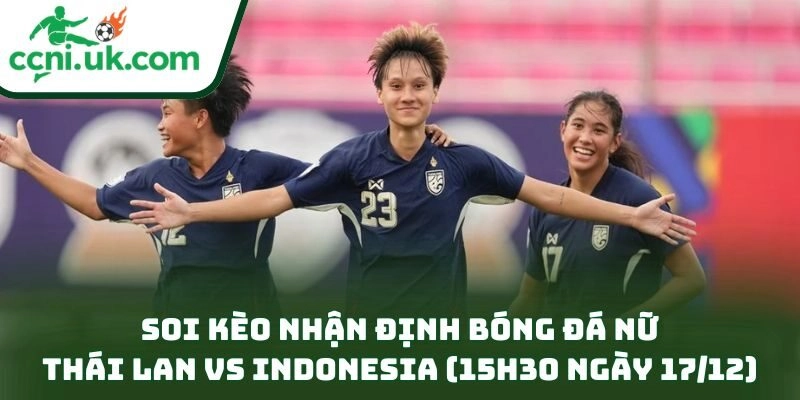 Nhận định bóng đá nữ Thái Lan vs Indonesia (15h30 ngày 17/12) – Dự đoán kết quả nóng 3 Soi kèo nhận định bóng đá nữ Thái Lan vs Indonesia (15h30 ngày 17/12)