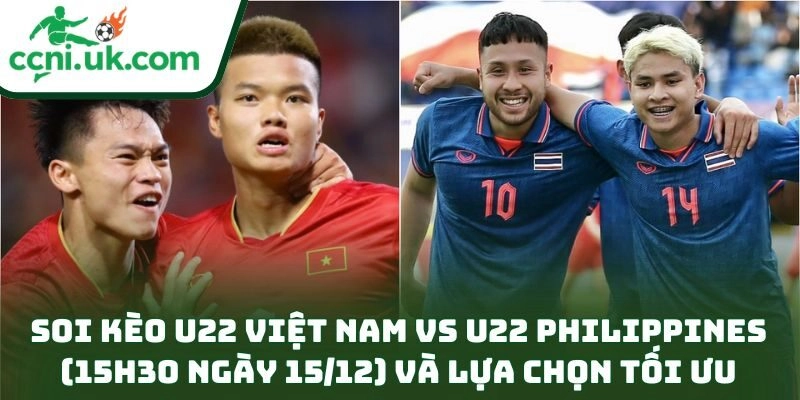 Soi kèo U22 Việt Nam vs U22 Philippines (15h30 ngày 15/12) – Nhận định chi tiết trận bán kết 3 Soi kèo U22 Việt Nam vs U22 Philippines (15h30 ngày 15/12) và lựa chọn tối ưu