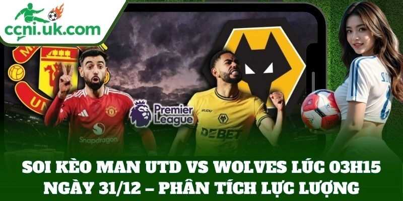 Soi Kèo Man Utd Vs Wolves Lúc 03h15 Ngày 31/12: Quỷ Đỏ Thị Uy Tại Old Trafford 1 Soi Kèo Man Utd Vs Wolves Lúc 03h15 Ngày 31/12 – phân tích lực lượng