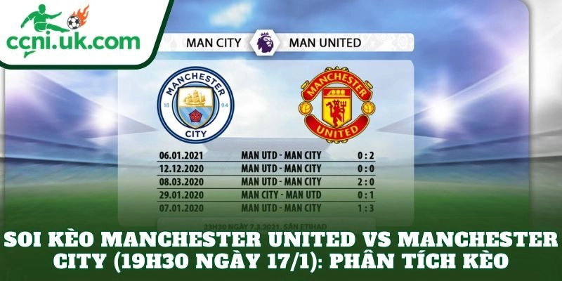 Soi Kèo Manchester United vs Manchester City (19h30 Ngày 17/1) Trận Derby Kịch Tính 2 Soi kèo Manchester United vs Manchester City (19h30 ngày 17/1): Phân tích kèo