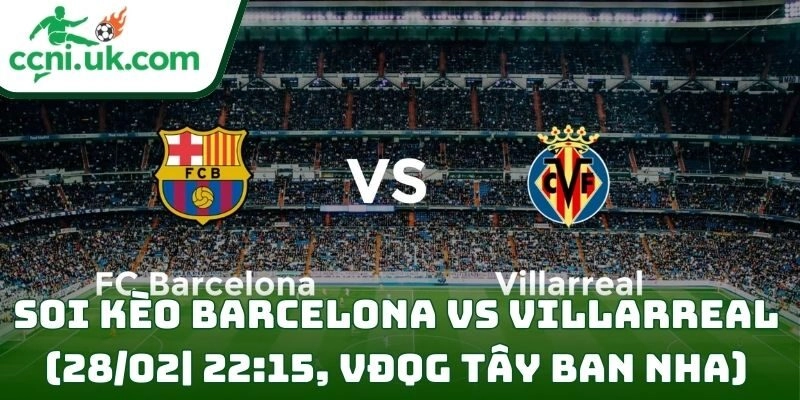 Soi kèo Barcelona Vs Villarreal (28/02| 22:15, VĐQG Tây Ban Nha) – Thử thách không dễ cho đội khách 11 Soi kèo Barcelona Vs Villarreal (28/02| 22:15, VĐQG Tây Ban Nha)
