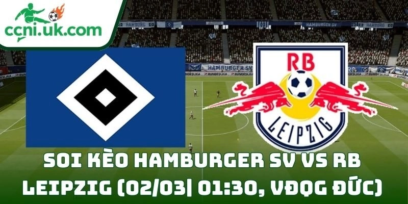 Soi kèo Hamburger SV Vs RB Leipzig (02/03| 01:30, VĐQG Đức) – Leipzig được đánh giá cao hơn 9 Soi kèo Hamburger SV Vs RB Leipzig (02/03| 01:30, VĐQG Đức)