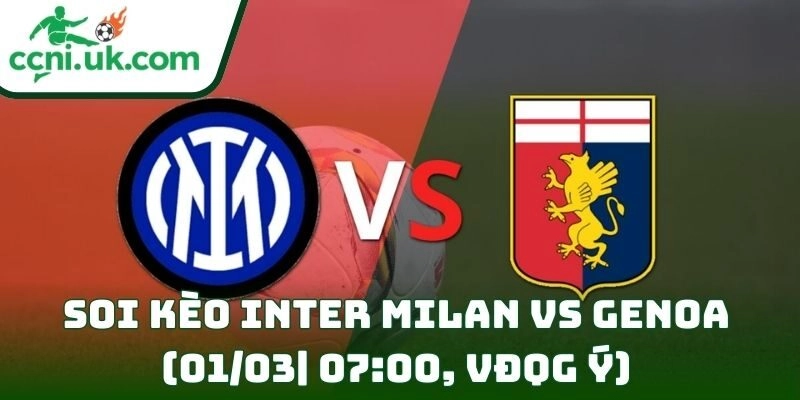 Soi kèo Inter Milan Vs Genoa (01/03| 07:00, VĐQG Ý) – Inter quyết giữ chắc ngôi đầu 10 Soi kèo Inter Milan Vs Genoa (01/03| 07:00, VĐQG Ý)