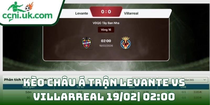Soi kèo Levante Vs Villarreal (19/02| 02:00, VĐQG Tây Ban Nha) – Nhận định chi tiết & dự đoán tỷ số 2 Kèo châu Á trận Levante Vs Villarreal (19/02| 02:00, VĐQG Tây Ban Nha)