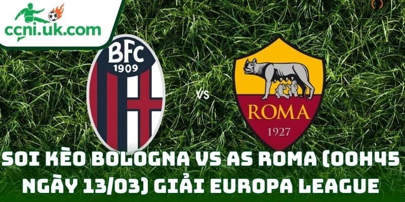 Soi kèo Bologna vs AS Roma (00h45 ngày 13/03) giải Europa League 6 Bologna vs AS Roma