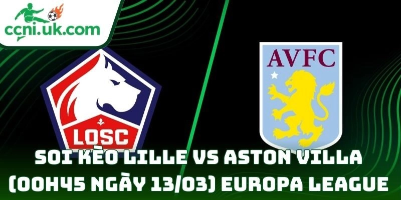 Soi kèo Lille vs Aston Villa (00h45 ngày 13/03) giải Europa League 5 Lille vs Aston Villa