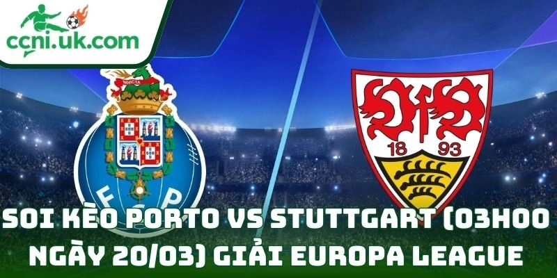 Soi kèo Porto vs Stuttgart (03h00 ngày 20/03) giải Europa League 3 Porto vs Stuttgart