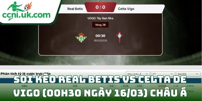 Soi kèo Real Betis vs Celta de Vigo (00h30 ngày 16/03) giải VĐQG Tây Ban Nha 2 Soi kèo Real Betis vs Celta de Vigo (00h30 ngày 16/03) châu Á