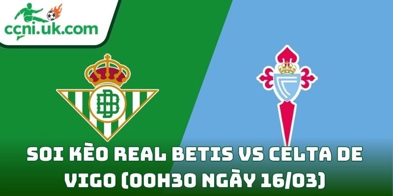 Soi kèo Real Betis vs Celta de Vigo (00h30 ngày 16/03) giải VĐQG Tây Ban Nha 9 Real Betis vs Celta de Vigo