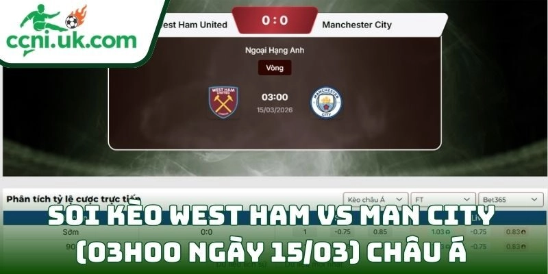 Soi kèo West Ham vs Man City (03h00 ngày 15/03) giải Ngoại hạng Anh 2 Soi kèo West Ham vs Man City (03h00 ngày 15/03) châu Á