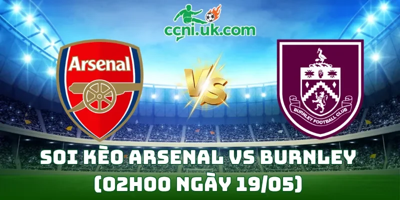 soi kèo Arsenal vs Burnley (02h00 ngày 19/05)