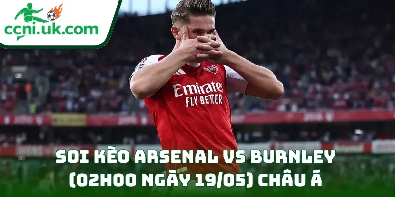 Soi Kèo Arsenal vs Burnley (02h00 ngày 19/05) Premier League 2 Soi kèo Arsenal vs Burnley (02h00 ngày 19/05) châu Á
