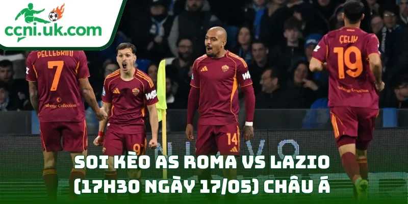 Soi kèo AS Roma vs Lazio (17h30 ngày 17/05) châu Á