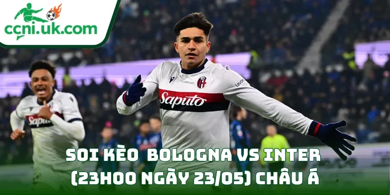 Soi kèo Bologna vs Inter (23h00 ngày 23/05) châu Á