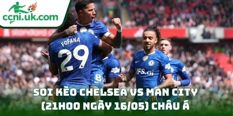 Soi kèo Chelsea vs Man City (21h00 ngày 16/05) Cúp FA 2 Soi kèo Chelsea vs Man City (21h00 ngày 16/05) châu Á