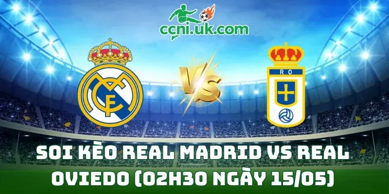 soi kèo Real Madrid vs Real Oviedo 02h30 ngày 15/05
